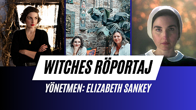 Elizabeth Sankey "Cadılar / Witches" Filmini Beyazperde'ye Anlattı