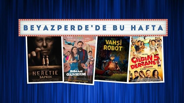 Vizyondaki Filmler: "Sapkın", "Baba Beni Güldürsene", "Vahşi Robot"