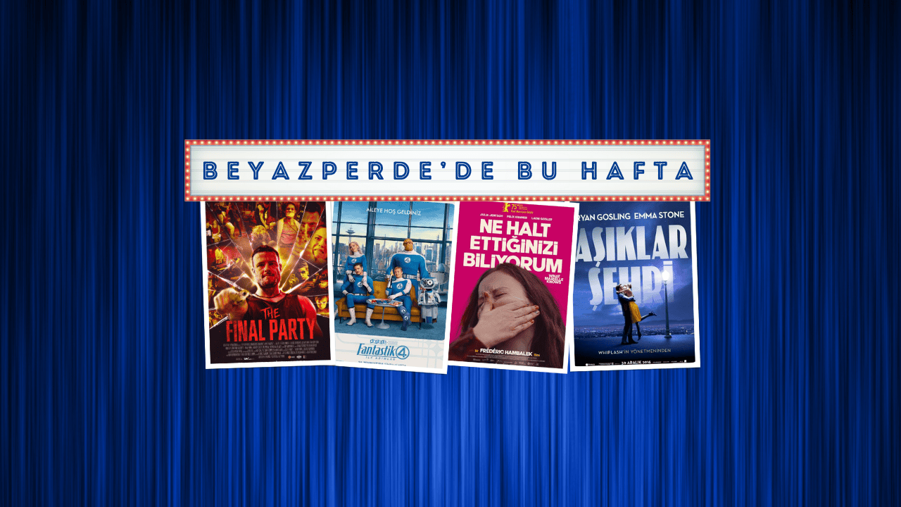 Vizyondaki Filmler: "The Final Party", "Fantastik Dörtlü: İlk Adımlar", "Ne Halt Ettiğinizi Biliyorum"